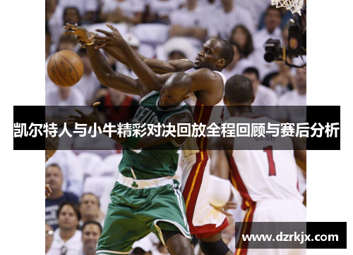 凯尔特人与小牛精彩对决回放全程回顾与赛后分析