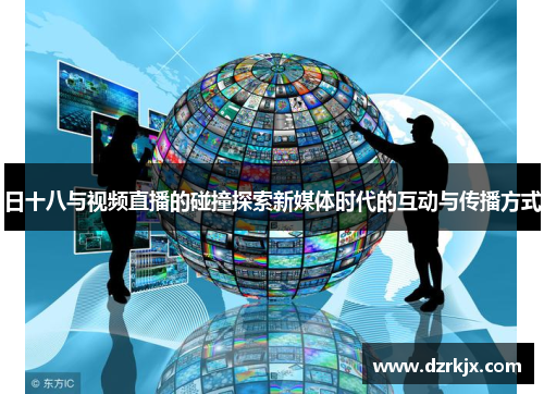 日十八与视频直播的碰撞探索新媒体时代的互动与传播方式