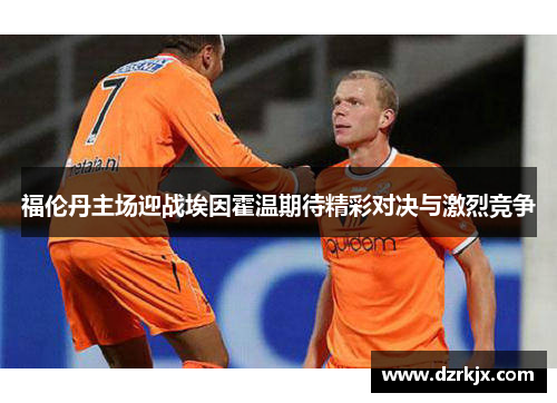 福伦丹主场迎战埃因霍温期待精彩对决与激烈竞争