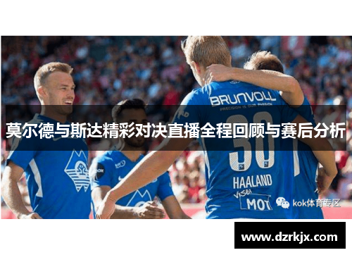 莫尔德与斯达精彩对决直播全程回顾与赛后分析